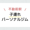 不動前駅子連れパーソナルジム