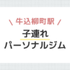 牛込柳町駅子連れパーソナルジム