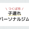 つくば市子連れパーソナルジム